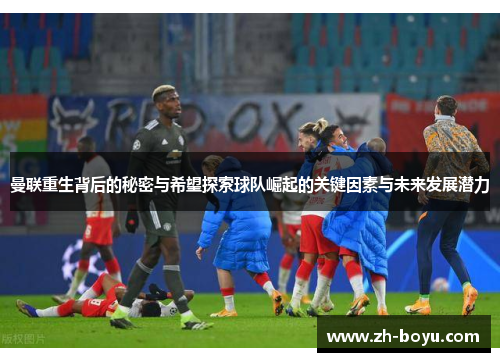 曼联重生背后的秘密与希望探索球队崛起的关键因素与未来发展潜力