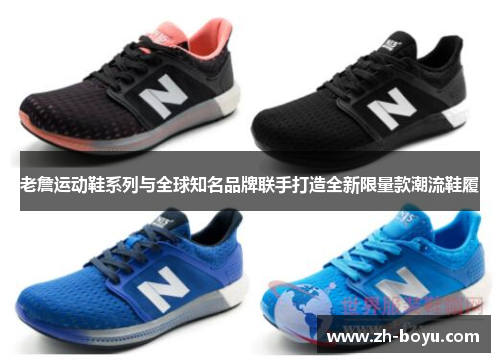 老詹运动鞋系列与全球知名品牌联手打造全新限量款潮流鞋履