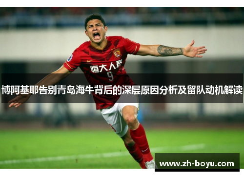 博阿基耶告别青岛海牛背后的深层原因分析及留队动机解读