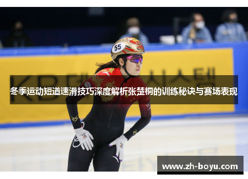 冬季运动短道速滑技巧深度解析张楚桐的训练秘诀与赛场表现