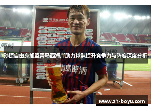 孙捷自由身加盟青岛西海岸助力球队提升竞争力与阵容深度分析