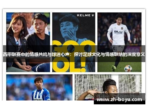 西甲联赛中的情感共鸣与球迷心声：探讨足球文化与情感联结的深度意义