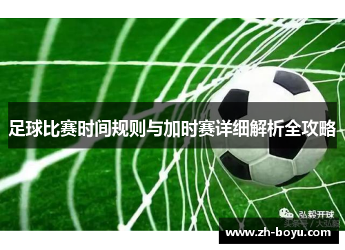 足球比赛时间规则与加时赛详细解析全攻略
