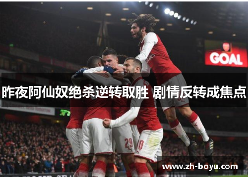 昨夜阿仙奴绝杀逆转取胜 剧情反转成焦点