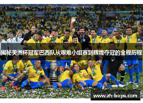 揭秘美洲杯冠军巴西队从艰难小组赛到辉煌夺冠的全程历程 揭秘美洲杯冠军巴西队从艰难小组赛到辉煌夺冠的全程历程