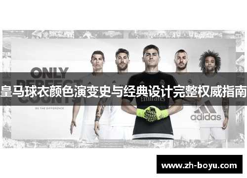 皇马球衣颜色演变史与经典设计完整权威指南 皇马球衣颜色演变史与经典设计完整权威指南