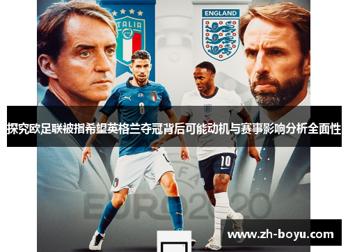探究欧足联被指希望英格兰夺冠背后可能动机与赛事影响分析全面性 探究欧足联被指希望英格兰夺冠背后可能动机与赛事影响分析全面性